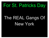 For St. Patricks Day

The REAL Gangs Of New York